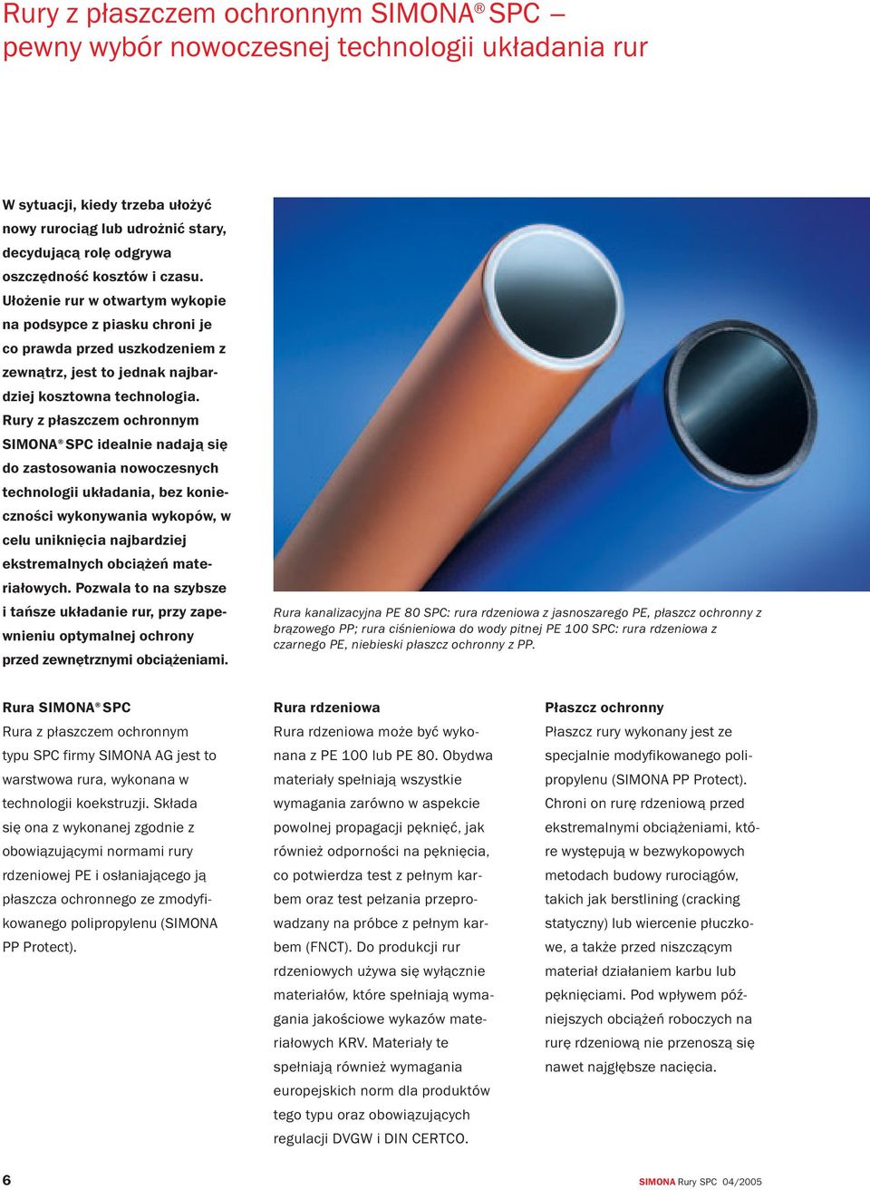 Rury z płaszczem ochronnym SIMONA SPC idealnie nadają się do zastosowania nowoczesnych technologii układania, bez konieczności wykonywania wykopów, w celu uniknięcia najbardziej ekstremalnych