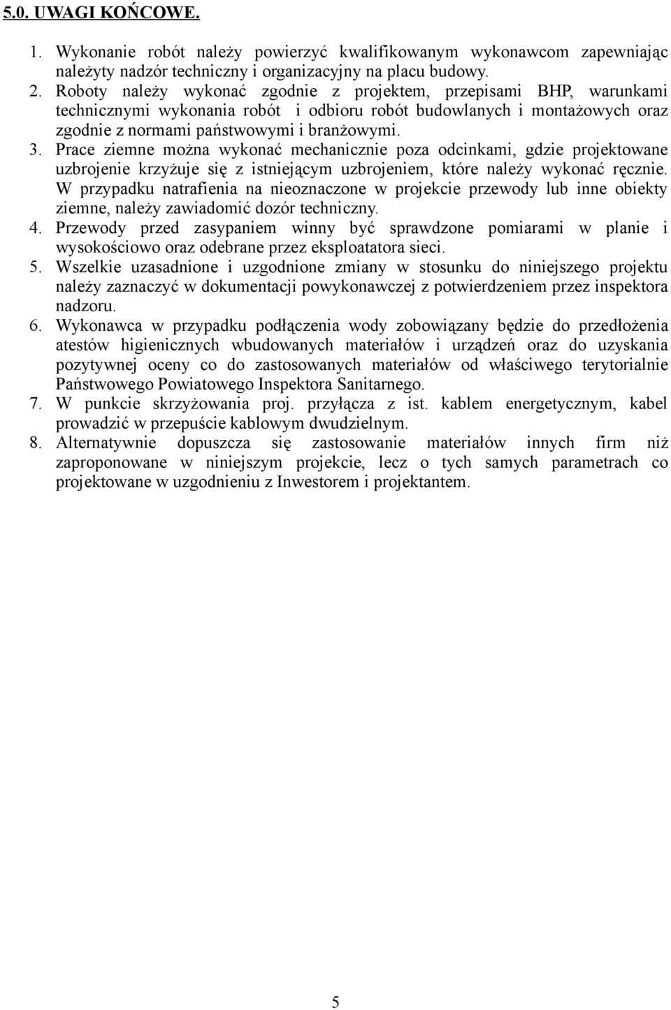 Prace ziemne można wykonać mechanicznie poza odcinkami, gdzie projektowane uzbrojenie krzyżuje się z istniejącym uzbrojeniem, które należy wykonać ręcznie.