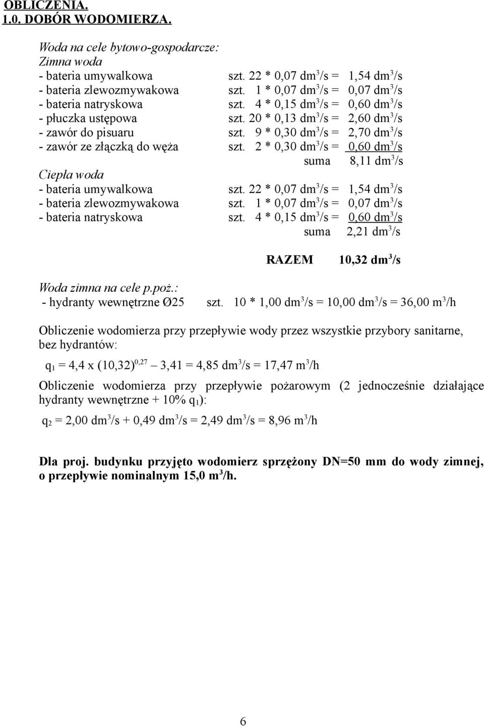 9 * 0,30 dm 3 /s = 2,70 dm 3 /s - zawór ze złączką do węża szt. 2 * 0,30 dm 3 /s = 0,60 dm 3 /s suma 8,11 dm 3 /s Ciepła woda - bateria umywalkowa szt.