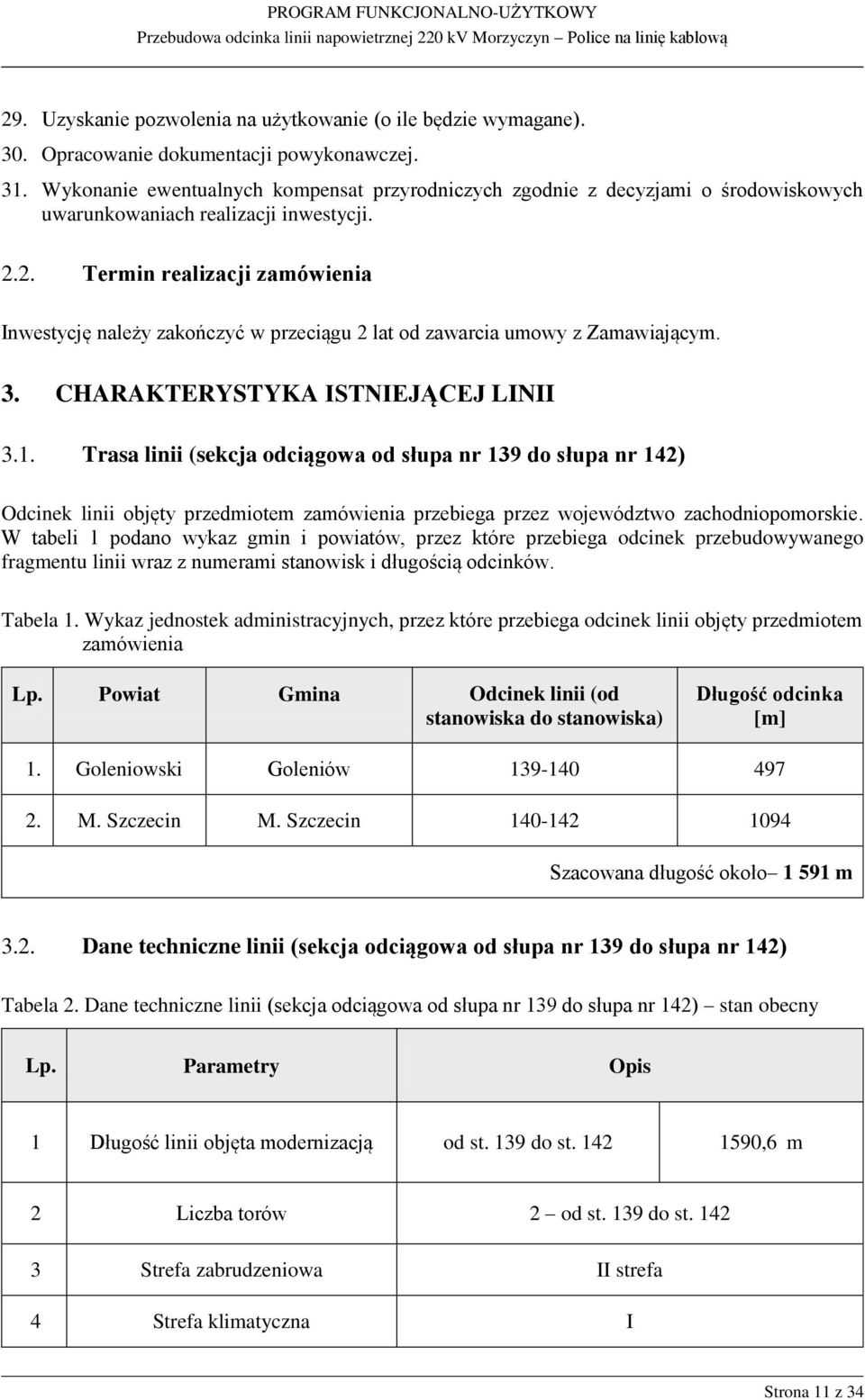 2. Termin realizacji zamówienia Inwestycję należy zakończyć w przeciągu 2 lat od zawarcia umowy z Zamawiającym. 3. CHARAKTERYSTYKA ISTNIEJĄCEJ LINII 3.1.