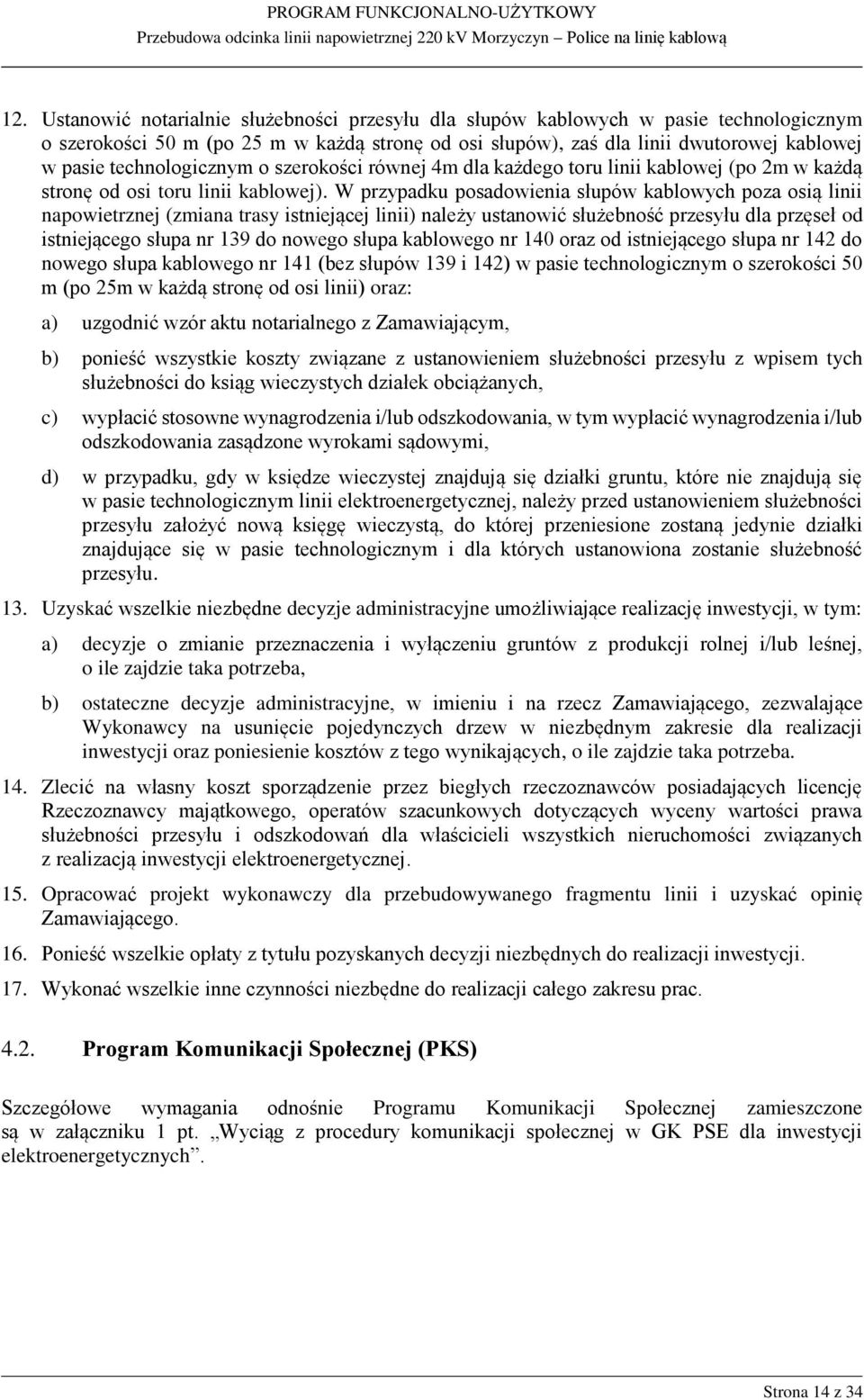 W przypadku posadowienia słupów kablowych poza osią linii napowietrznej (zmiana trasy istniejącej linii) należy ustanowić służebność przesyłu dla przęseł od istniejącego słupa nr 139 do nowego słupa