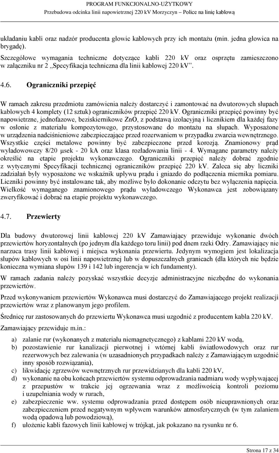 Ograniczniki przepięć W ramach zakresu przedmiotu zamówienia należy dostarczyć i zamontować na dwutorowych słupach kablowych 4 komplety (12 sztuk) ograniczników przepięć 220 kv.