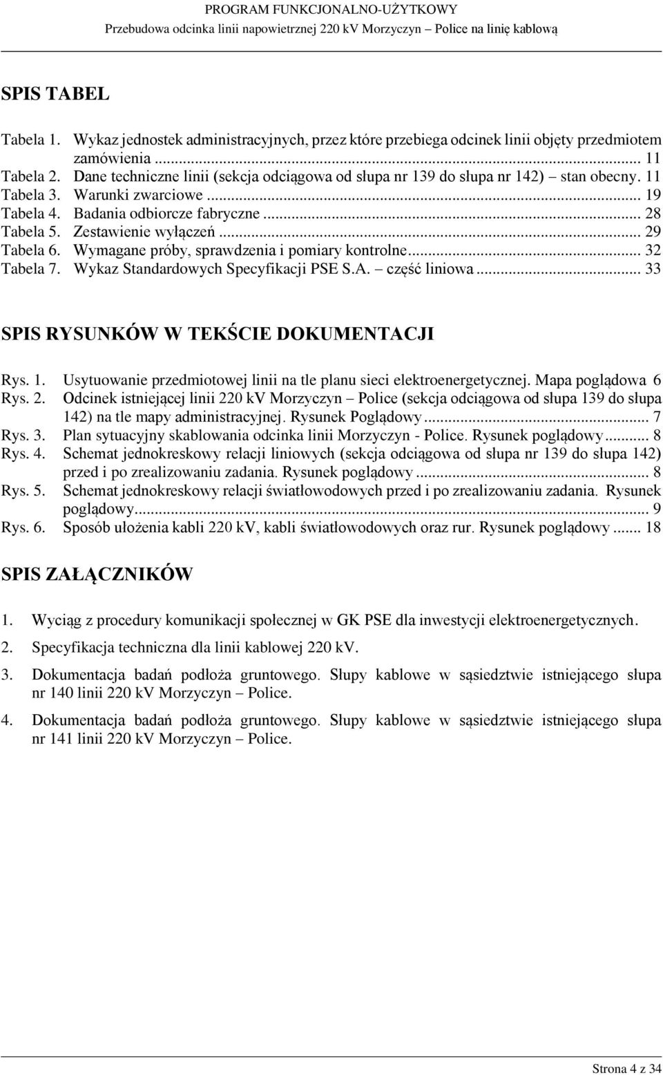 .. 29 Tabela 6. Wymagane próby, sprawdzenia i pomiary kontrolne... 32 Tabela 7. Wykaz Standardowych Specyfikacji PSE S.A. część liniowa... 33 SPIS RYSUNKÓW W TEKŚCIE DOKUMENTACJI Rys. 1.