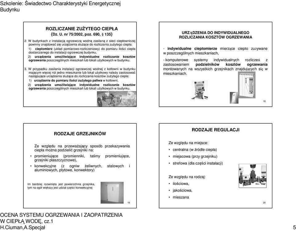 pomiaru ilości ciepła dostarczanego do instalacji ogrzewczej budynku, 2) urządzenia umożliwiające indywidualne rozliczanie kosztów ogrzewania poszczególnych mieszkań lub lokali użytkowych w budynku.