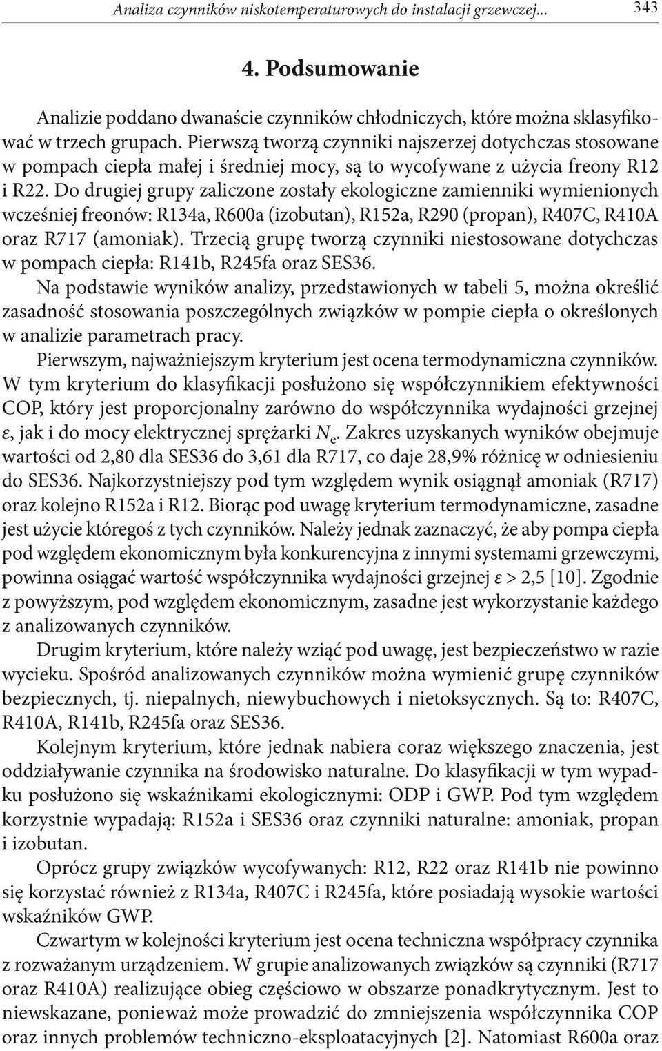 Do drugiej grupy zaliczone zostały ekologiczne zamienniki wymienionych wcześniej freonów: R134a, R600a (izobutan), R152a, R290 (propan), R407C, R410A oraz R717 (amoniak).