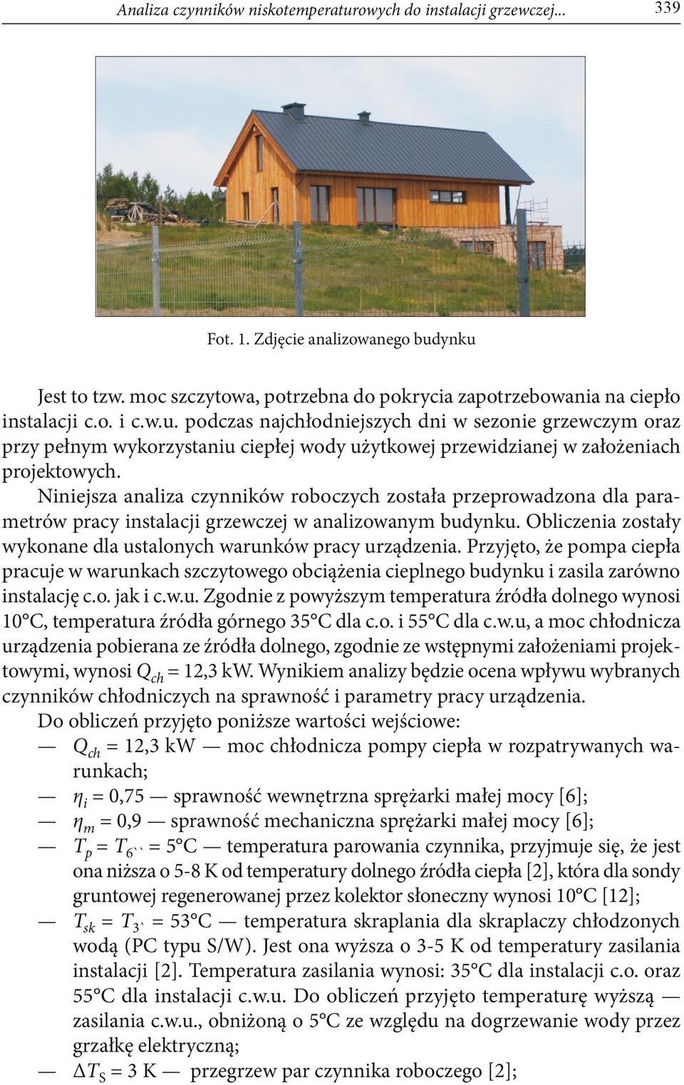 Niniejsza analiza czynników roboczych została przeprowadzona dla parametrów pracy instalacji grzewczej w analizowanym budynku. Obliczenia zostały wykonane dla ustalonych warunków pracy urządzenia.