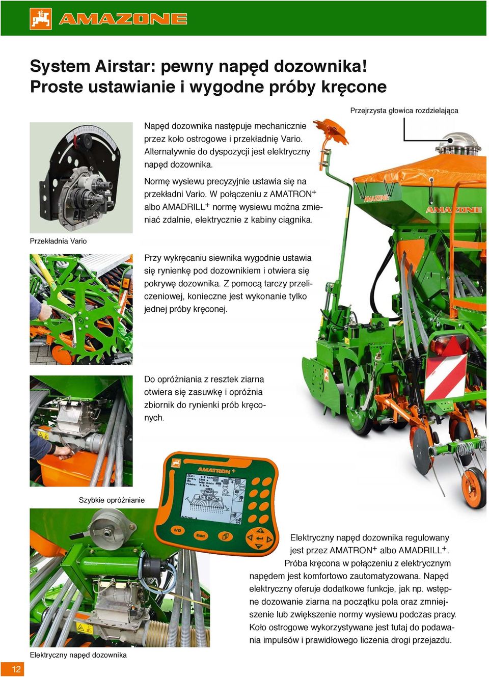 W połączeniu z AMATRON + albo AMADRILL + normę wysiewu można zmieniać zdalnie, elektrycznie z kabiny ciągnika.