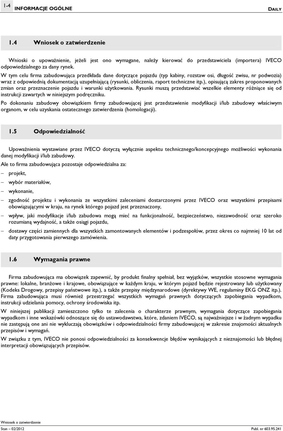 W tym celu firma zabudowująca przedkłada dane dotyczące pojazdu (typ kabiny, rozstaw osi, długość zwisu, nr podwozia) wraz z odpowiednią dokumentacją uzupełniającą (rysunki, obliczenia, raport