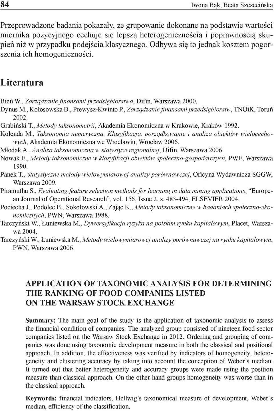 , Prewysz-Kwinto P., Zarządzanie finansami przedsiębiorstw, TNOiK, Toruń 2002. Grabiński T., Metody taksonometrii, Akademia Ekonomiczna w Krakowie, Kraków 1992. Kolenda M., Taksonomia numeryczna.