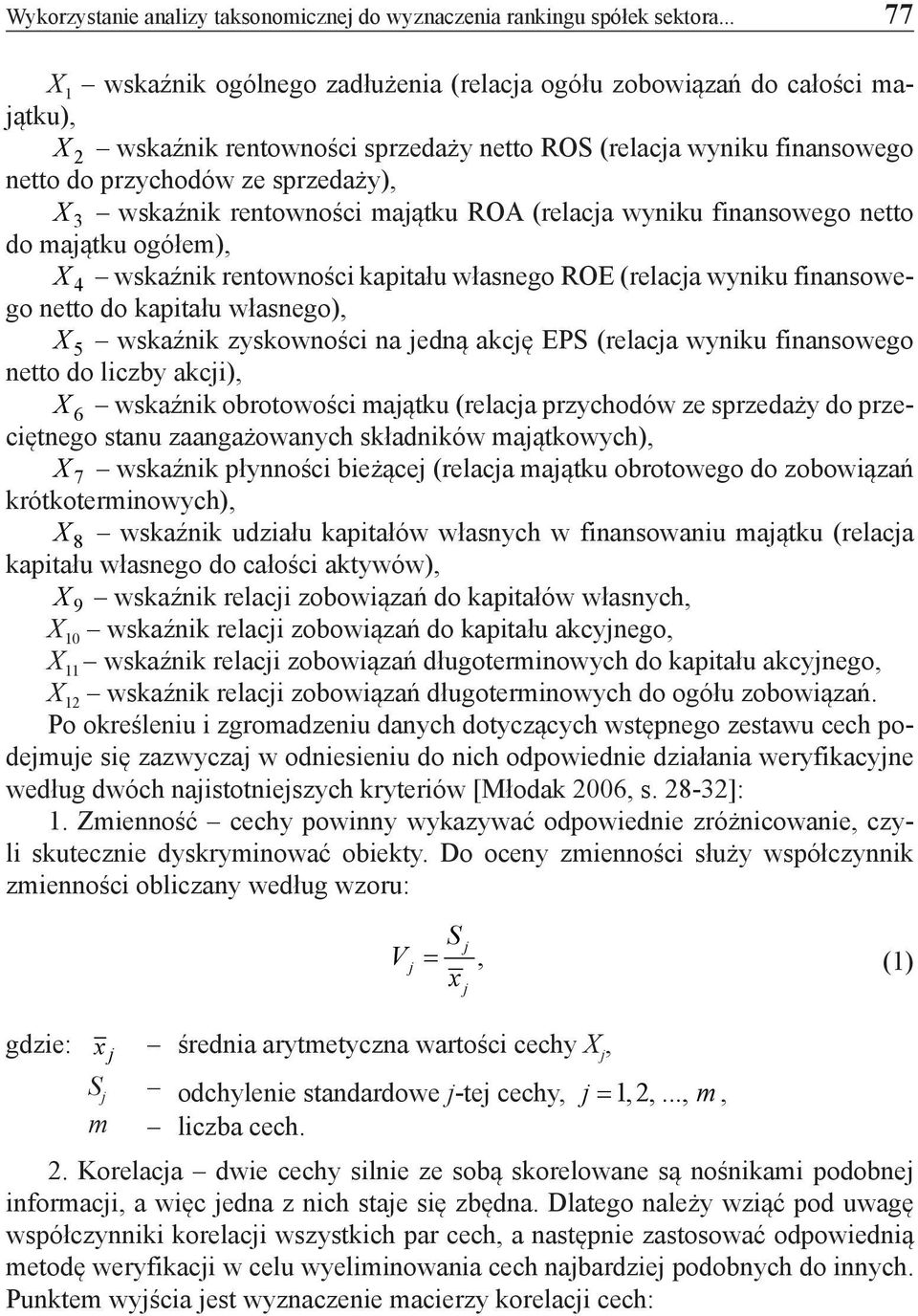 wskaźnik rentowności maątku ROA (relaca wyniku finansowego netto do maątku ogółem), X 4 wskaźnik rentowności kapitału własnego ROE (relaca wyniku finansowego netto do kapitału własnego), X 5 wskaźnik