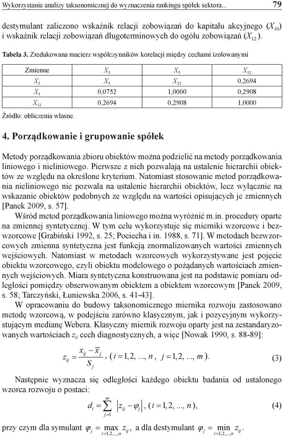 Zredukowana macierz współczynników korelaci między cechami izolowanymi Zmienne X 2 X 5 X 12 X 2 X 5 X 12 0,2694 X 5 0,0752 1,0000 0,2908 X 12 0,2694 0,2908 1,0000 Źródło: obliczenia własne. 4.