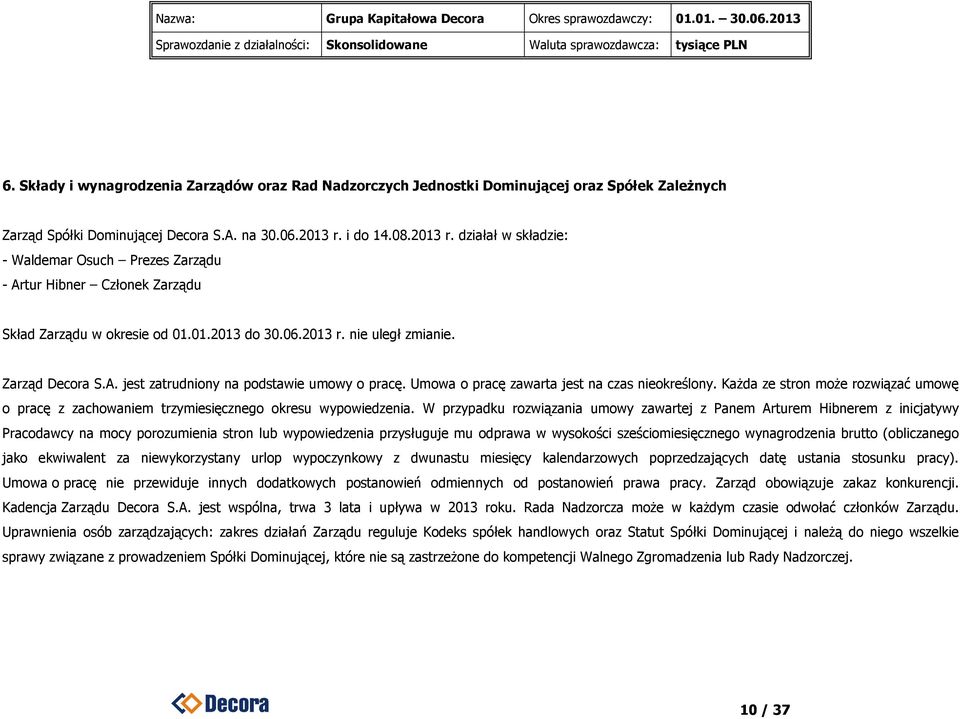 Umowa o pracę zawarta jest na czas nieokreślony. KaŜda ze stron moŝe rozwiązać umowę o pracę z zachowaniem trzymiesięcznego okresu wypowiedzenia.