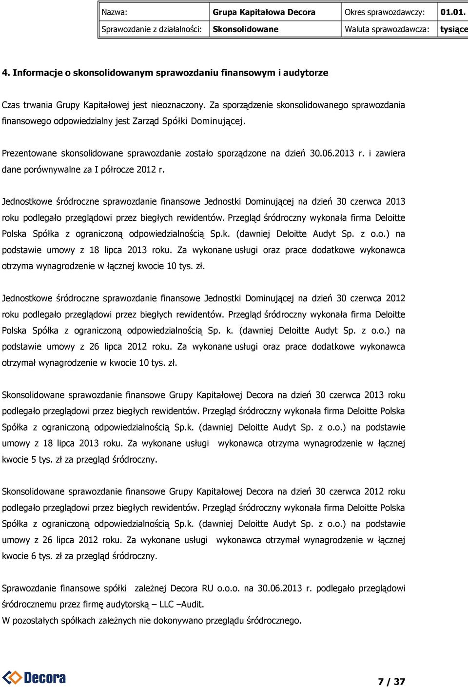 Za sporządzenie skonsolidowanego sprawozdania finansowego odpowiedzialny jest Zarząd Spółki Dominującej. Prezentowane skonsolidowane sprawozdanie zostało sporządzone na dzień 30.06.2013 r.