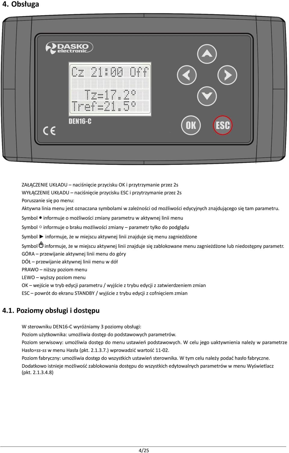 Symbol informuje o możliwości zmiany parametru w aktywnej linii menu Symbol informuje o braku możliwości zmiany parametr tylko do podglądu Symbol informuje, że w miejscu aktywnej linii znajduje się