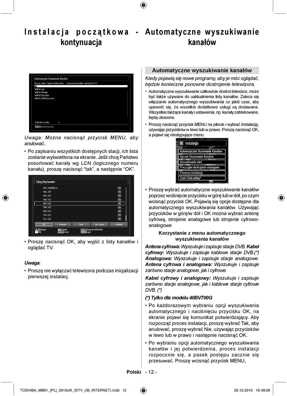 Automatyczne wyszukiwanie kanałów Kiedy pojawią się nowe programy, aby je móc oglądać, będzie konieczne ponowne dostrojenie telewizora.