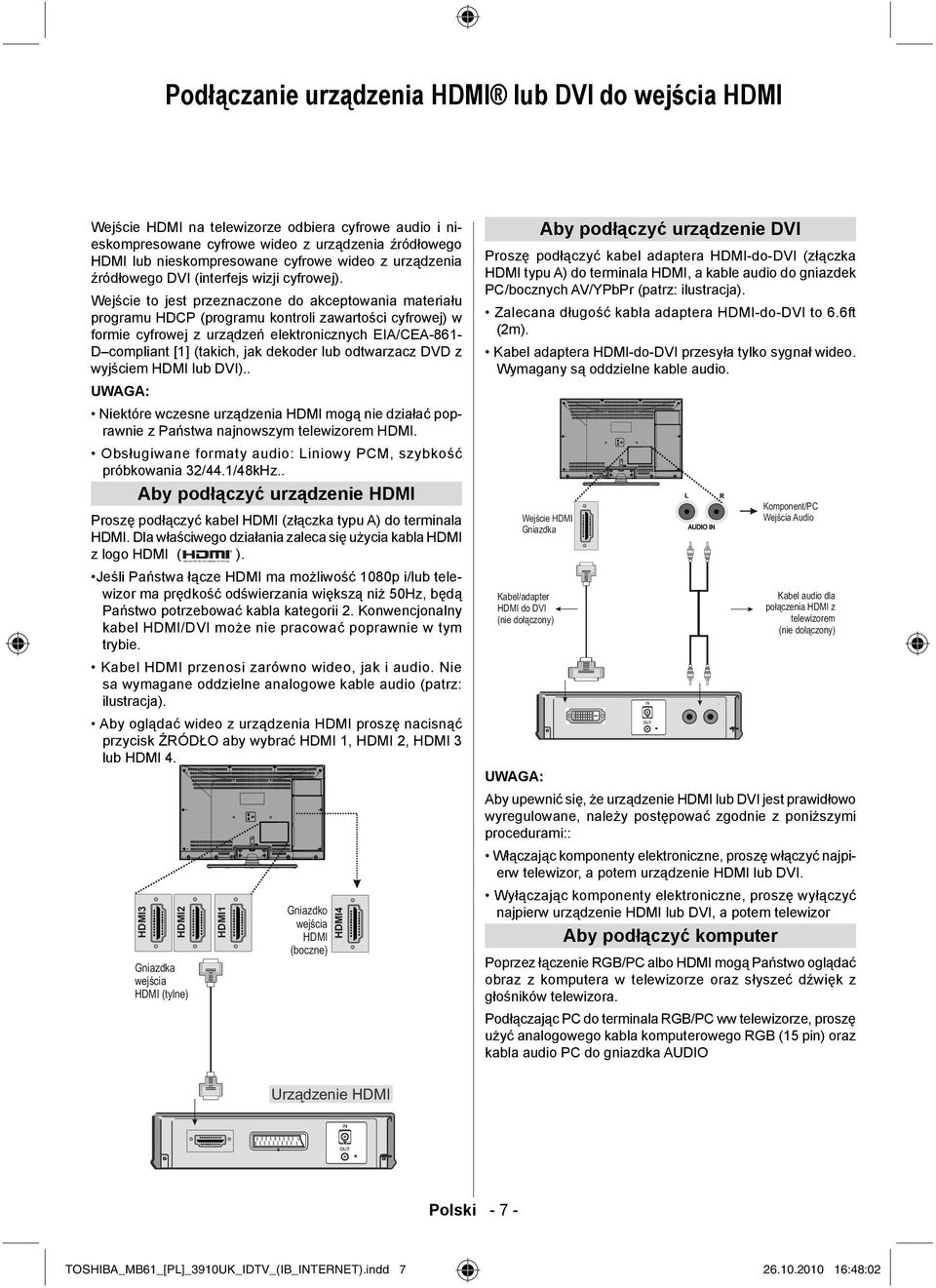 Wejście to jest przeznaczone do akceptowania materiału programu HDCP (programu kontroli zawartości cyfrowej) w formie cyfrowej z urządzeń elektronicznych EIA/CEA-861- D compliant [1] (takich, jak