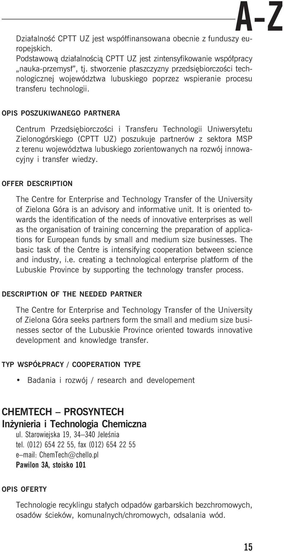 OPIS POSZUKIWANEGO PARTNERA Centrum Przedsiêbiorczoœci i Transferu Technologii Uniwersytetu Zielonogórskiego (CPTT UZ) poszukuje partnerów z sektora MSP z terenu województwa lubuskiego zorientowanych