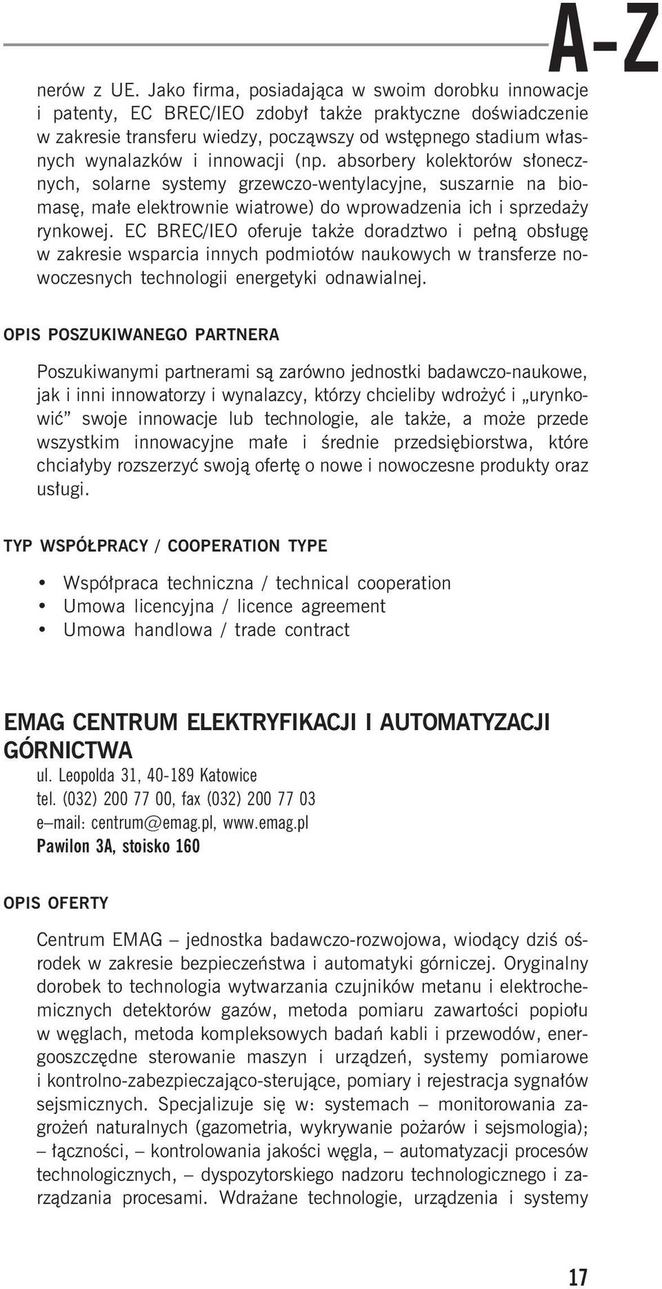 innowacji (np. absorbery kolektorów s³onecznych, solarne systemy grzewczo-wentylacyjne, suszarnie na biomasê, ma³e elektrownie wiatrowe) do wprowadzenia ich i sprzeda y rynkowej.