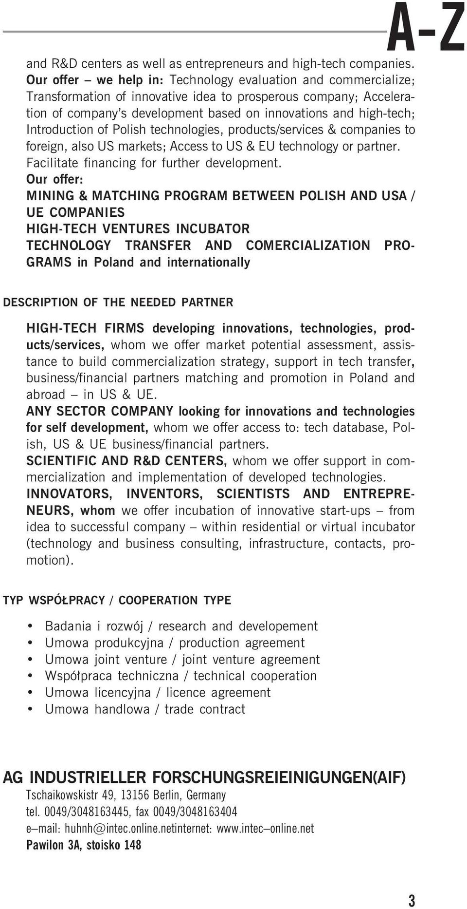 Introduction of Polish technologies, products/services & companies to foreign, also US markets; Access to US & EU technology or partner. Facilitate financing for further development.