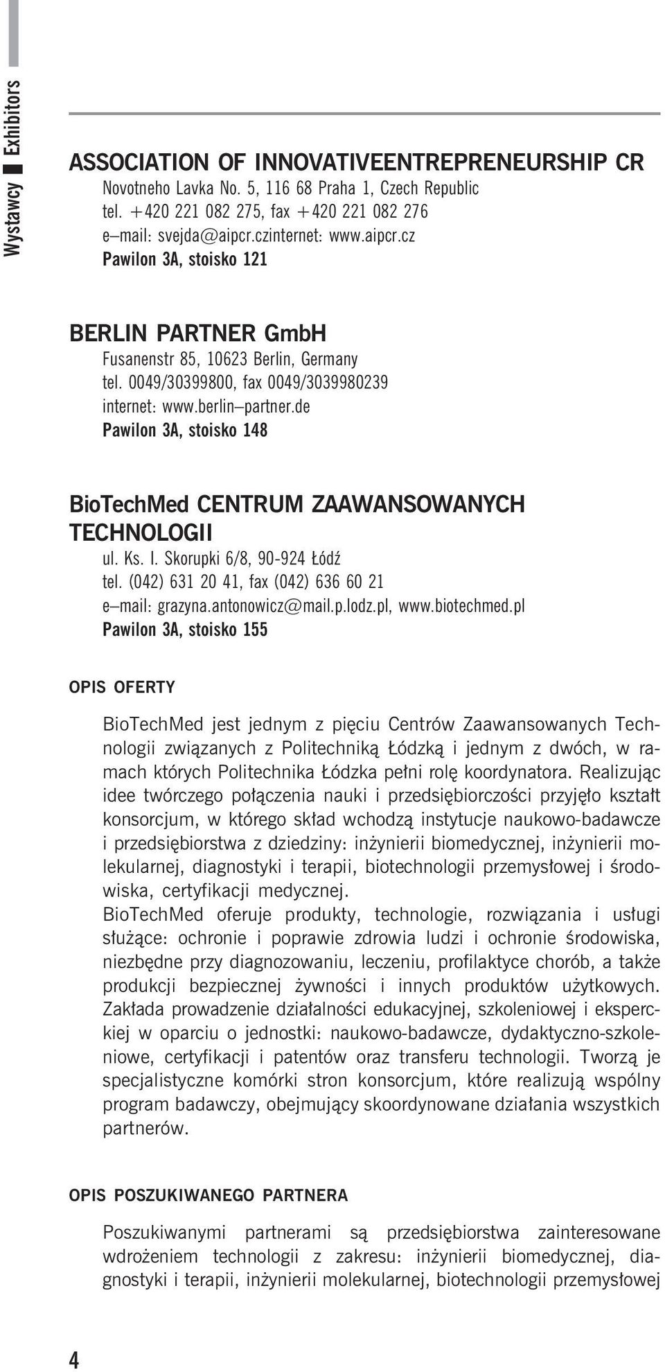 de Pawilon 3A, stoisko 148 BioTechMed CENTRUM ZAAWANSOWANYCH TECHNOLOGII ul. Ks. I. Skorupki 6/8, 90-924 ódÿ tel. (042) 631 20 41, fax (042) 636 60 21 e mail: grazyna.antonowicz@mail.p.lodz.pl, www.