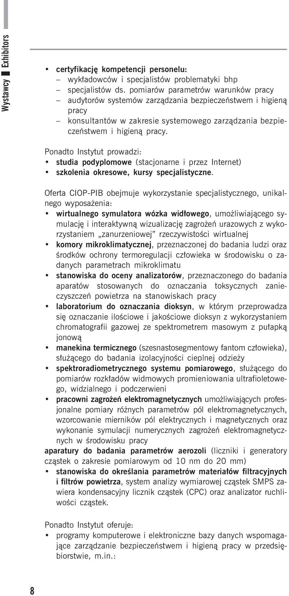 Ponadto Instytut prowadzi: studia podyplomowe (stacjonarne i przez Internet) szkolenia okresowe, kursy specjalistyczne.