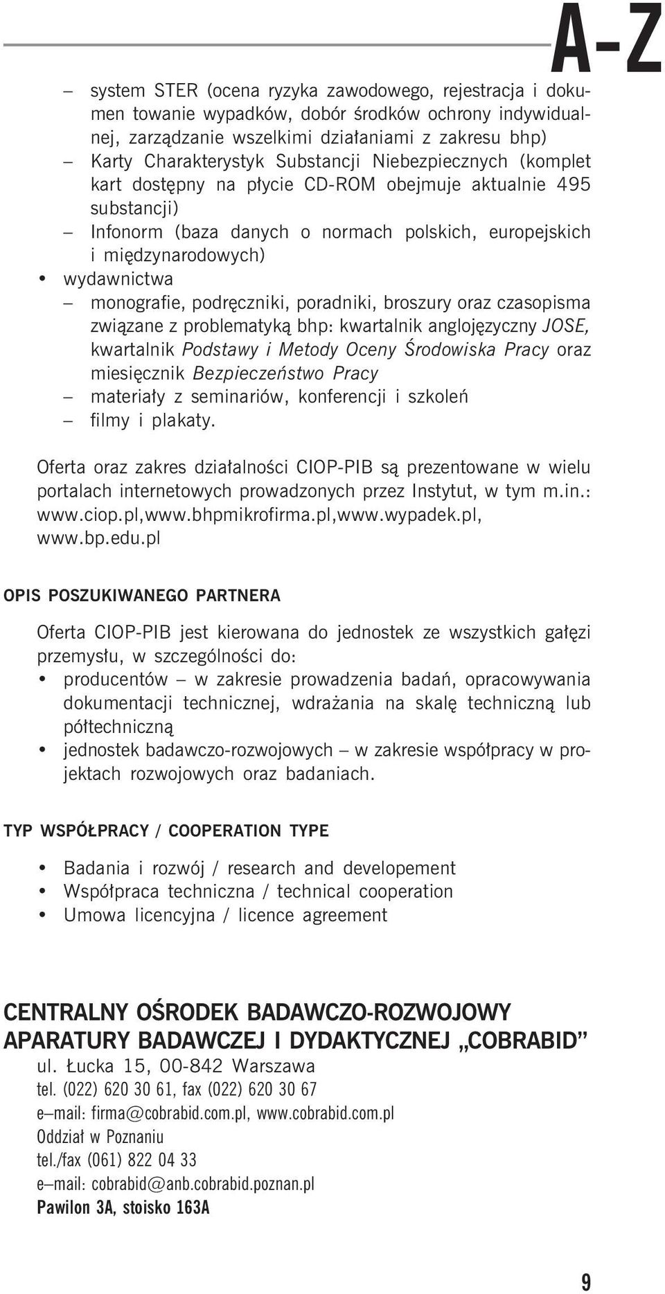 podrêczniki, poradniki, broszury oraz czasopisma zwi¹zane z problematyk¹ bhp: kwartalnik anglojêzyczny JOSE, kwartalnik Podstawy i Metody Oceny Œrodowiska Pracy oraz miesiêcznik Bezpieczeñstwo Pracy