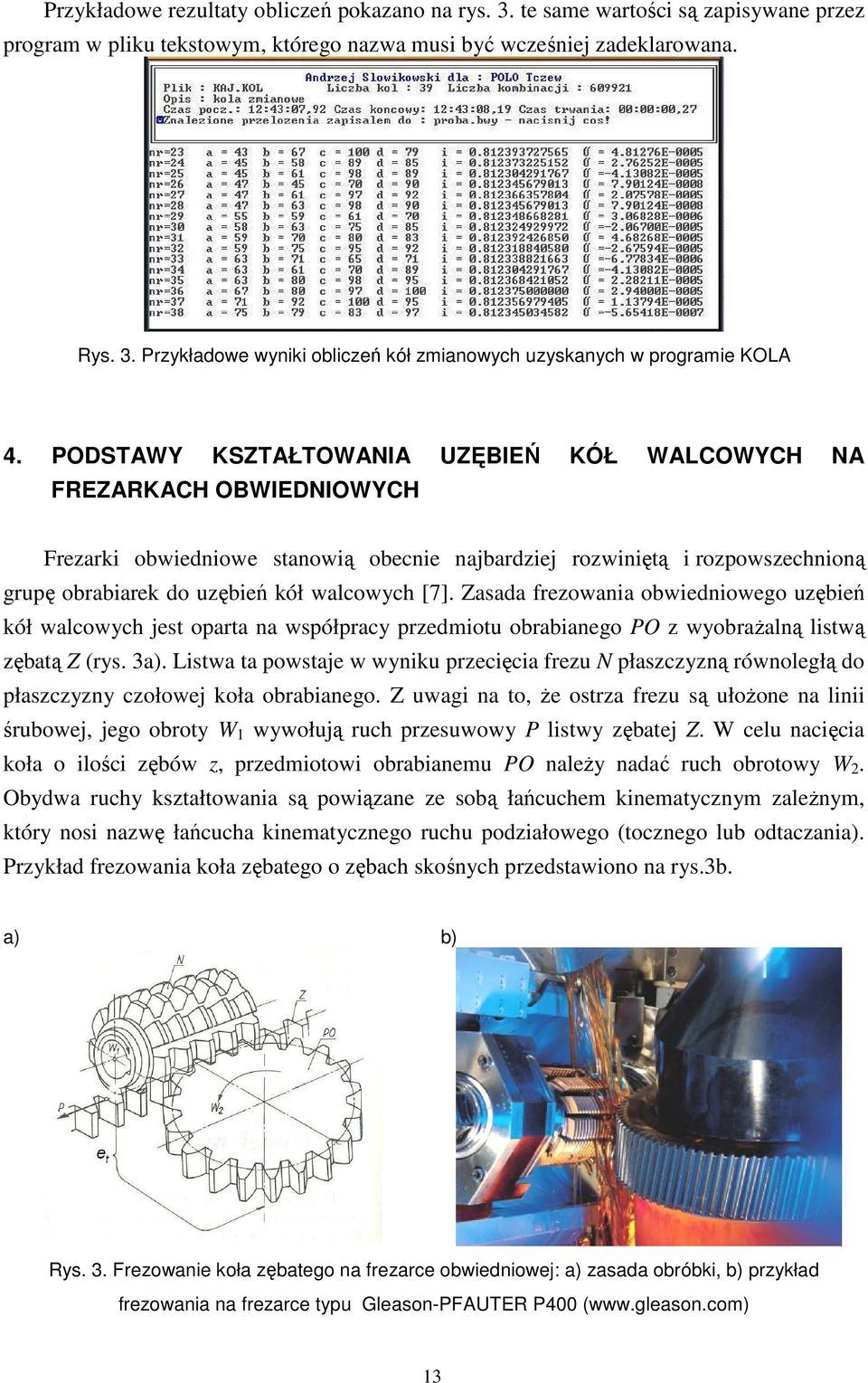 Zasada frezowania obwiedniowego uzębień kół walcowych jest oparta na współpracy przedmiotu obrabianego PO z wyobraŝalną listwą zębatą Z (rys. 3a).