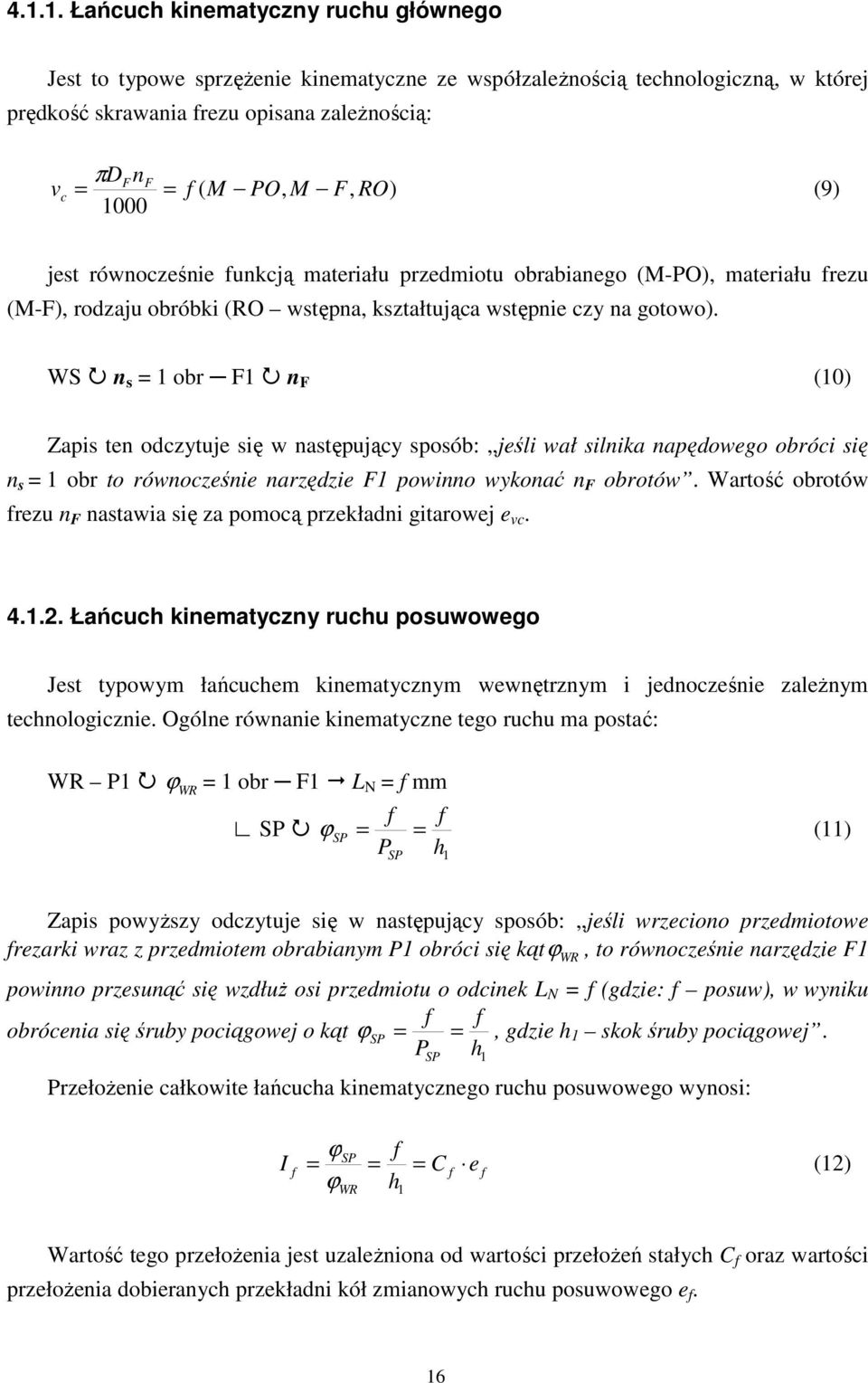 WS n s obr F n F (0) Zapis ten odczytuje się w następujący sposób: jeśli wał silnika napędowego obróci się n s obr to równocześnie narzędzie F powinno wykonać n F obrotów.