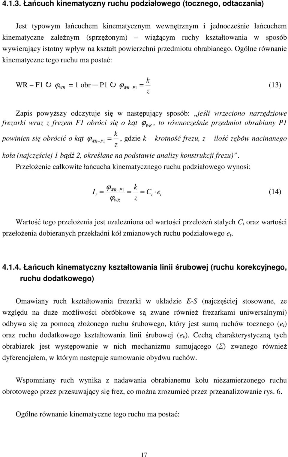 Ogólne równanie kinematyczne tego ruchu ma postać: WR F ϕ WR obr P k ϕ WR P (3) z Zapis powyŝszy odczytuje się w następujący sposób: jeśli wrzeciono narzędziowe frezarki wraz z frezem F obróci się o