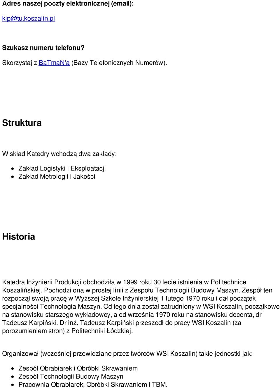 Politechnice Koszalińskiej. Pochodzi ona w prostej linii z Zespołu Technologii Budowy Maszyn.