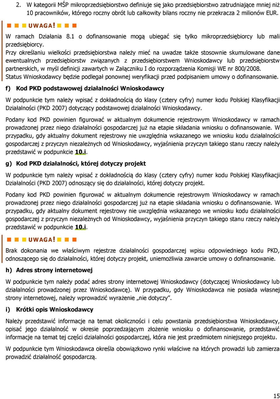 Przy określaniu wielkości przedsiębiorstwa należy mieć na uwadze także stosownie skumulowane dane ewentualnych przedsiębiorstw związanych z przedsiębiorstwem Wnioskodawcy lub przedsiębiorstw