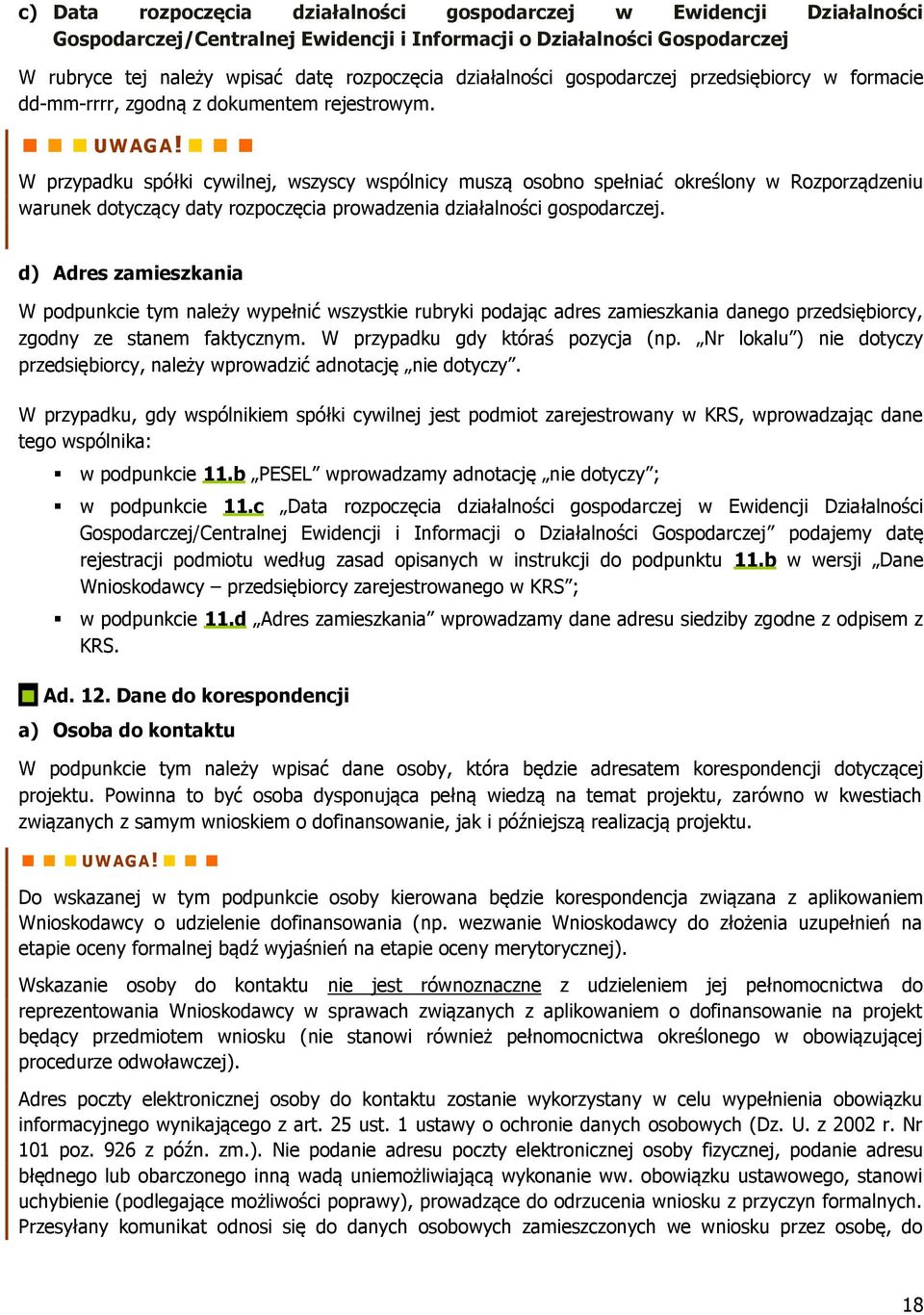 W przypadku spółki cywilnej, wszyscy wspólnicy muszą osobno spełniać określony w Rozporządzeniu warunek dotyczący daty rozpoczęcia prowadzenia działalności gospodarczej.