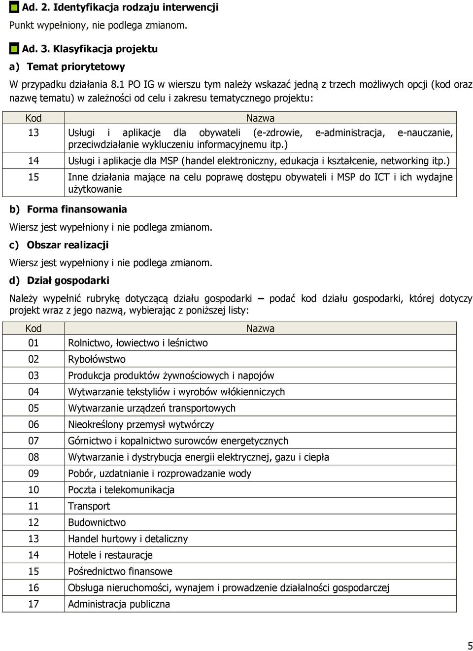 (e-zdrowie, e-administracja, e-nauczanie, przeciwdziałanie wykluczeniu informacyjnemu itp.) 14 Usługi i aplikacje dla MSP (handel elektroniczny, edukacja i kształcenie, networking itp.