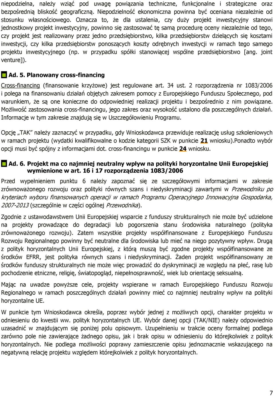 Oznacza to, że dla ustalenia, czy duży projekt inwestycyjny stanowi jednostkowy projekt inwestycyjny, powinno się zastosować tę samą procedurę oceny niezależnie od tego, czy projekt jest realizowany