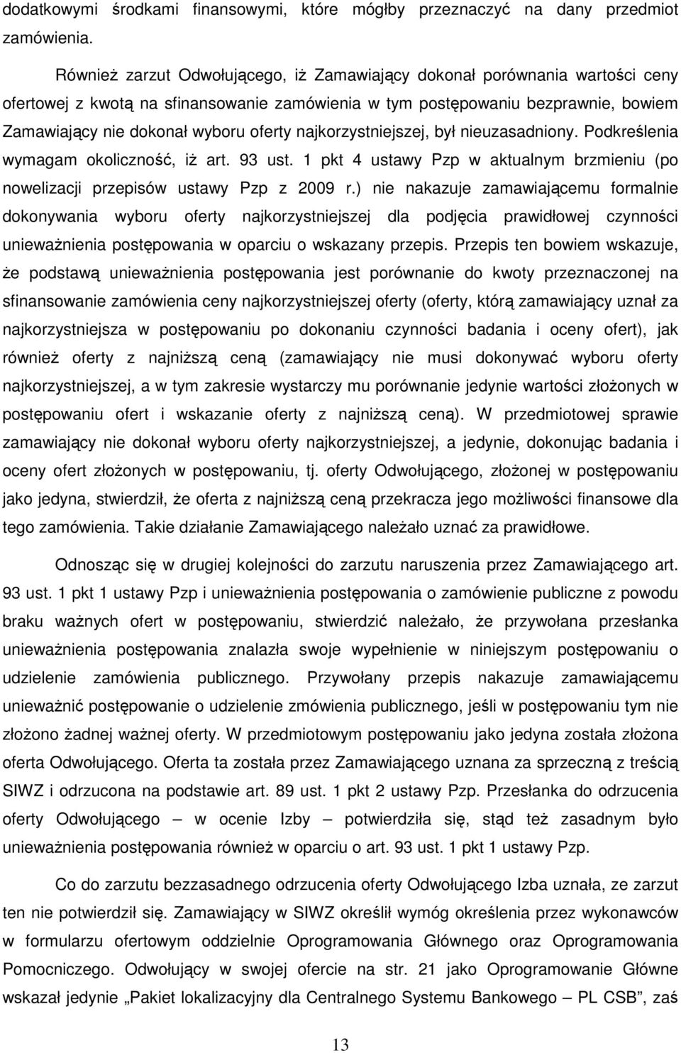 najkorzystniejszej, był nieuzasadniony. Podkreślenia wymagam okoliczność, iż art. 93 ust. 1 pkt 4 ustawy Pzp w aktualnym brzmieniu (po nowelizacji przepisów ustawy Pzp z 2009 r.