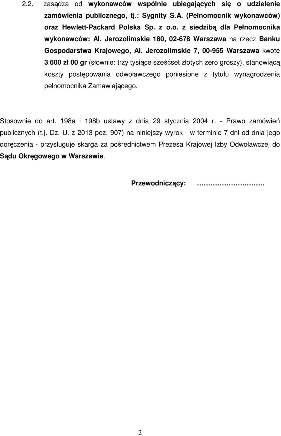 Jerozolimskie 7, 00-955 Warszawa kwotę 3 600 zł 00 gr (słownie: trzy tysiące sześćset złotych zero groszy), stanowiącą koszty postępowania odwoławczego poniesione z tytułu wynagrodzenia pełnomocnika