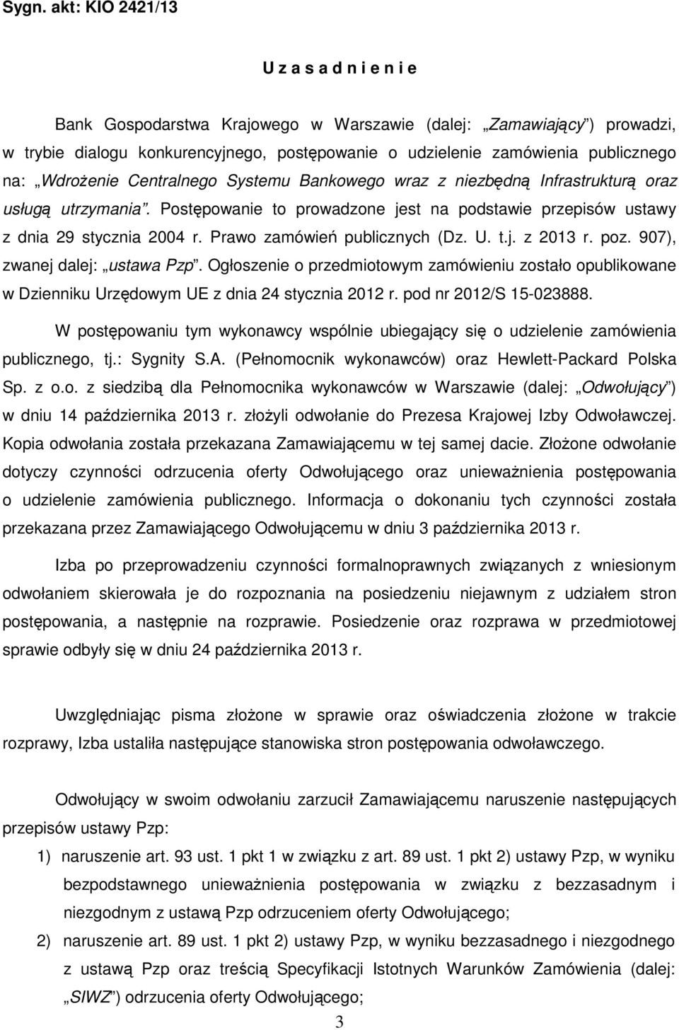 Prawo zamówień publicznych (Dz. U. t.j. z 2013 r. poz. 907), zwanej dalej: ustawa Pzp. Ogłoszenie o przedmiotowym zamówieniu zostało opublikowane w Dzienniku Urzędowym UE z dnia 24 stycznia 2012 r.