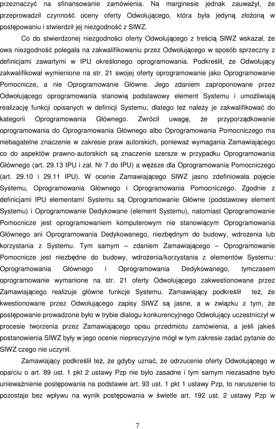 Co do stwierdzonej niezgodności oferty Odwołującego z treścią SIWZ wskazał, że owa niezgodność polegała na zakwalifikowaniu przez Odwołującego w sposób sprzeczny z definicjami zawartymi w IPU