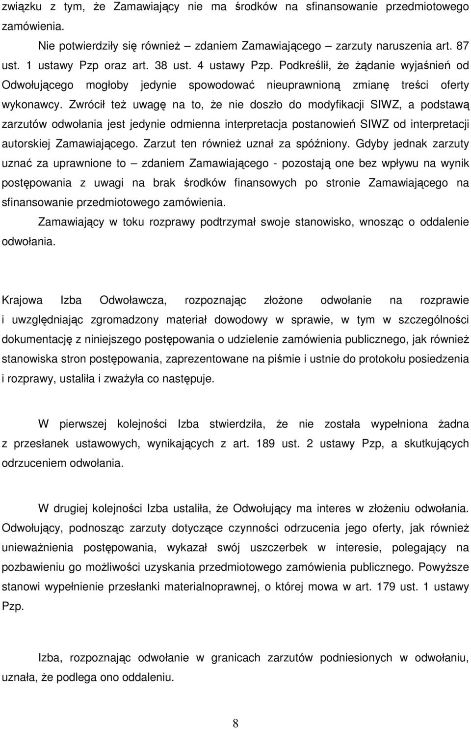 Zwrócił też uwagę na to, że nie doszło do modyfikacji SIWZ, a podstawą zarzutów odwołania jest jedynie odmienna interpretacja postanowień SIWZ od interpretacji autorskiej Zamawiającego.