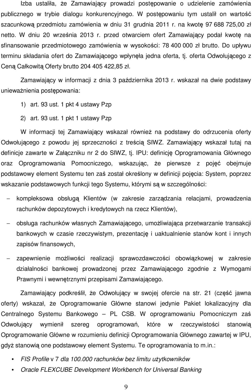 przed otwarciem ofert Zamawiający podał kwotę na sfinansowanie przedmiotowego zamówienia w wysokości: 78 400 000 zł brutto.