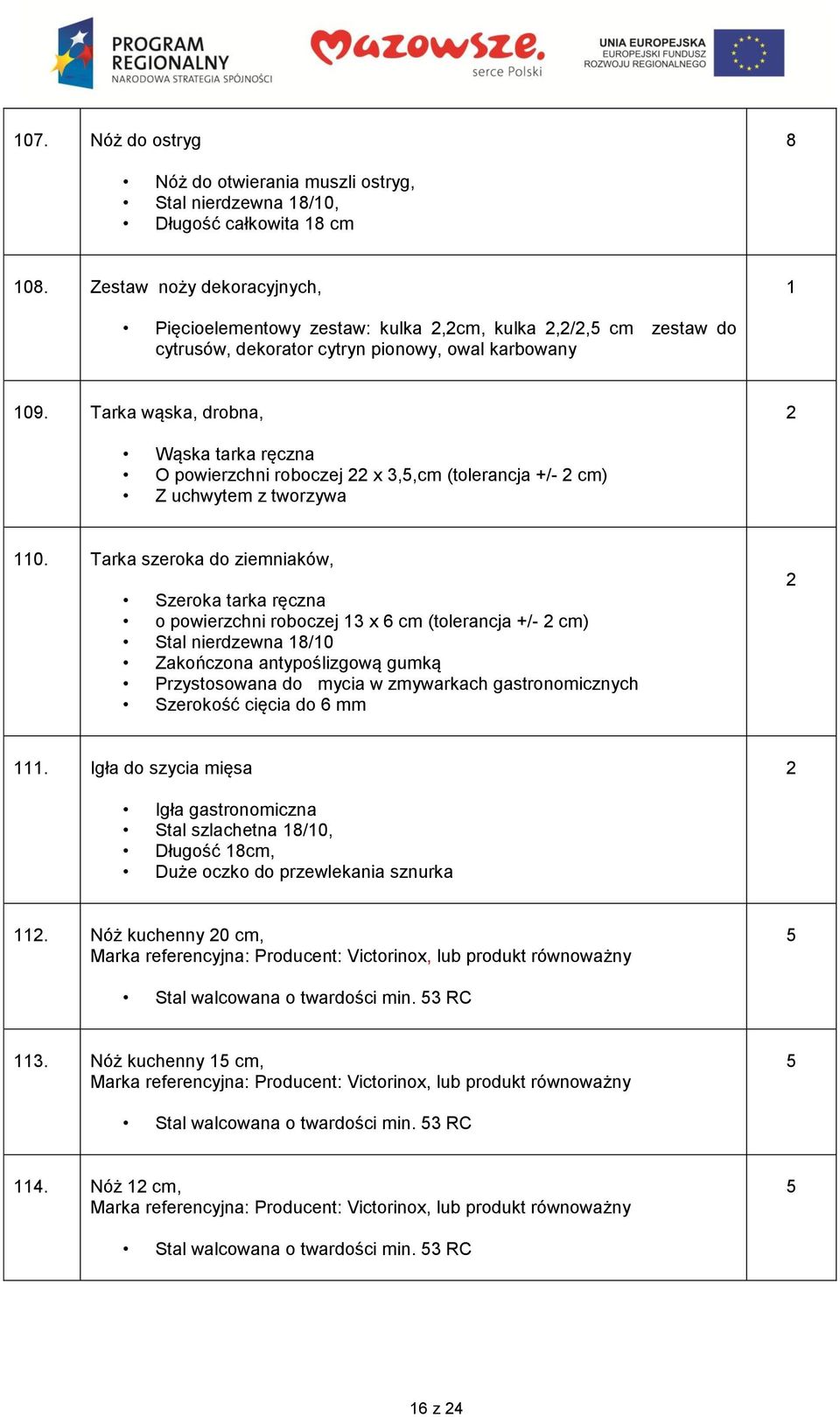 Tarka wąska, drobna, Wąska tarka ręczna O powierzchni roboczej x 3,,cm (tolerancja +/- cm) Z uchwytem z tworzywa.