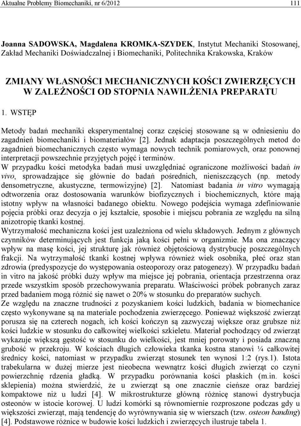 WSTĘP Metody badań mechaniki eksperymentalnej coraz częściej stosowane są w odniesieniu do zagadnień biomechaniki i biomateriałów [2].