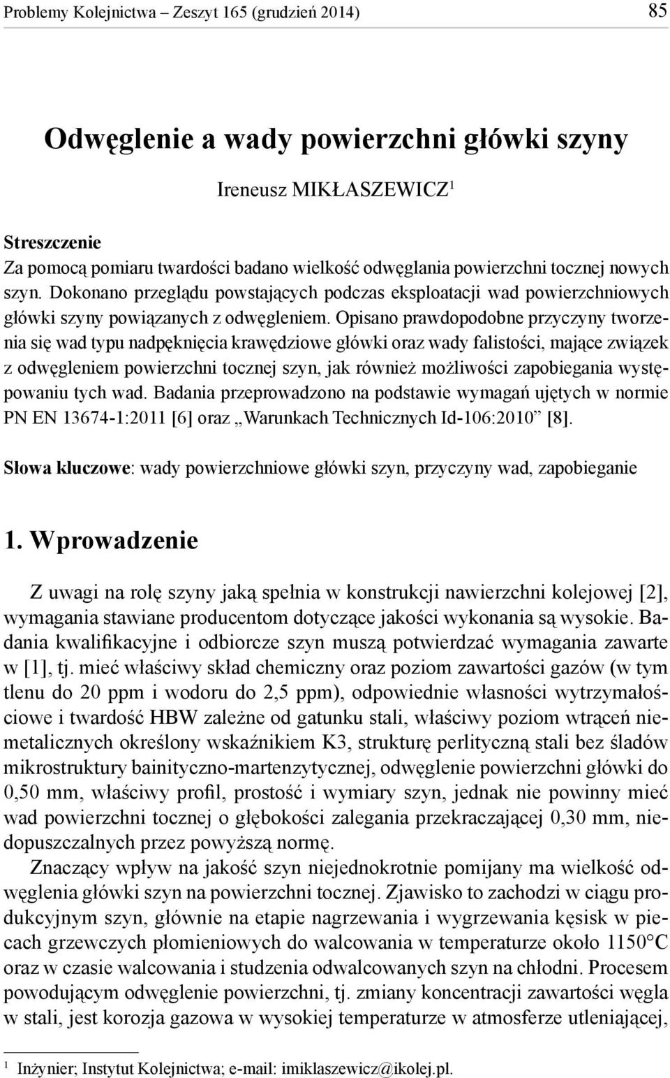 Opisano prawdopodobne przyczyny tworzenia się wad typu nadpęknięcia krawędziowe główki oraz wady falistości, mające związek z odwęgleniem powierzchni tocznej szyn, jak również możliwości zapobiegania