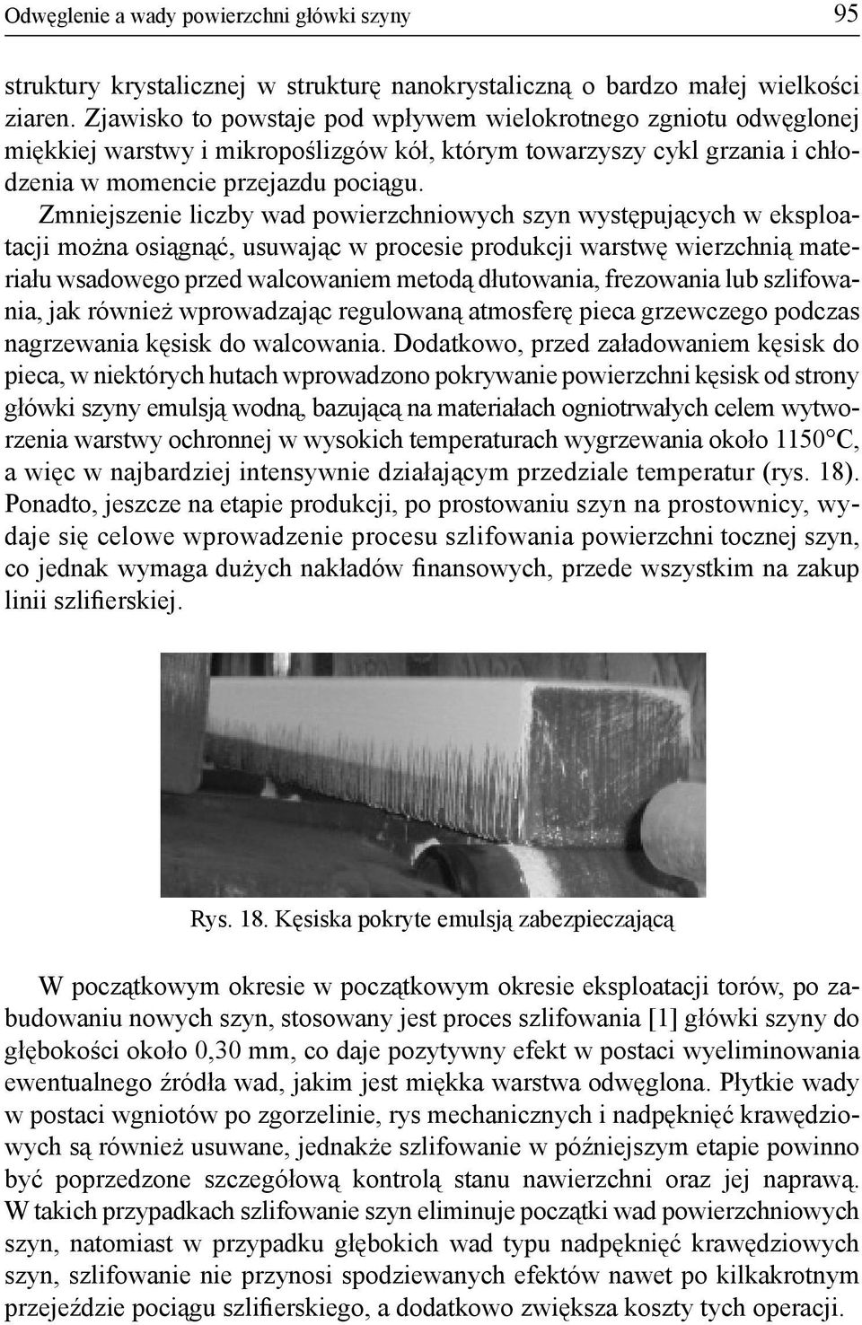 Zmniejszenie liczby wad powierzchniowych szyn występujących w eksploatacji można osiągnąć, usuwając w procesie produkcji warstwę wierzchnią materiału wsadowego przed walcowaniem metodą dłutowania,