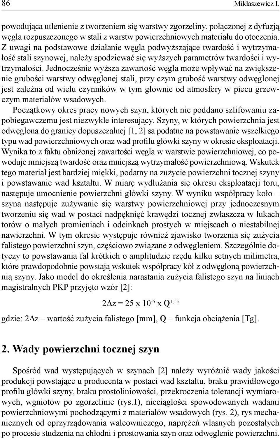 Jednocześnie wyższa zawartość węgla może wpływać na zwiększenie grubości warstwy odwęglonej stali, przy czym grubość warstwy odwęglonej jest zależna od wielu czynników w tym głównie od atmosfery w