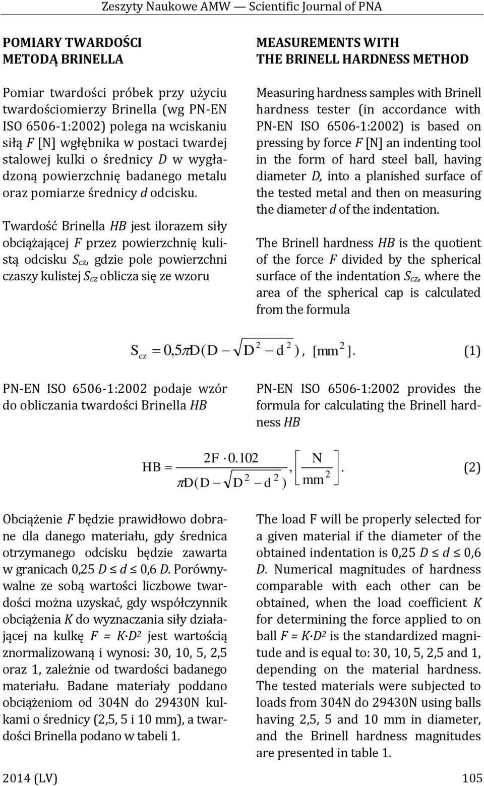 Twardość Brinella HB jest ilorazem siły obciążającej F przez powierzchnię kulistą odcisku S cz, gdzie pole powierzchni czaszy kulistej S cz oblicza się ze wzoru MEASUREMENTS WITH THE BRINELL HARDNESS