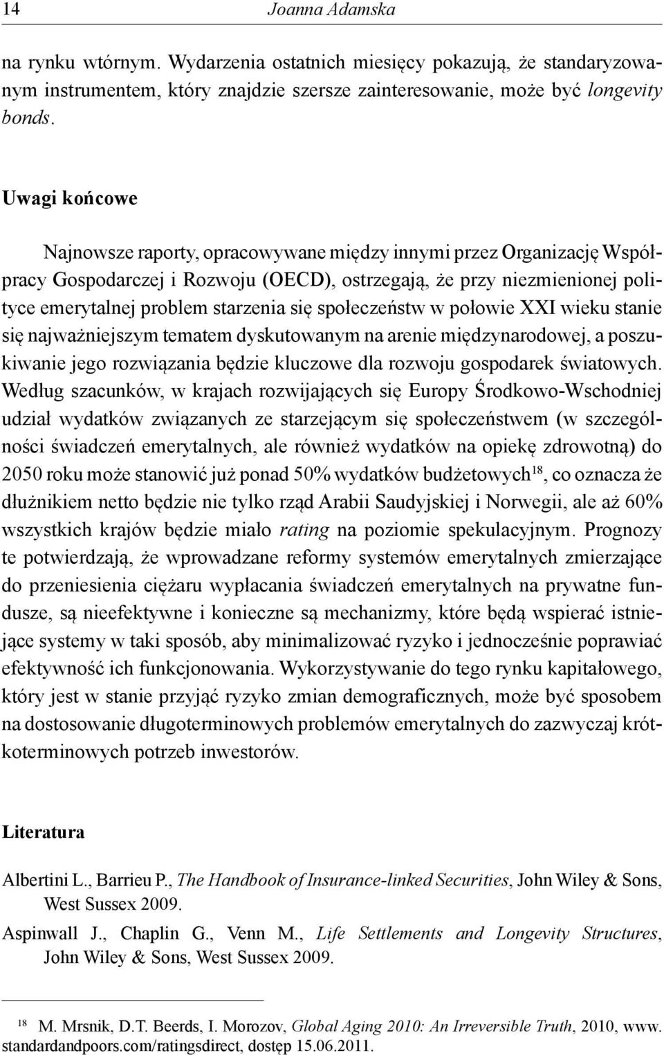 społeczeństw w połowie XXI wieku stanie się najważniejszym tematem dyskutowanym na arenie międzynarodowej, a poszukiwanie jego rozwiązania będzie kluczowe dla rozwoju gospodarek światowych.