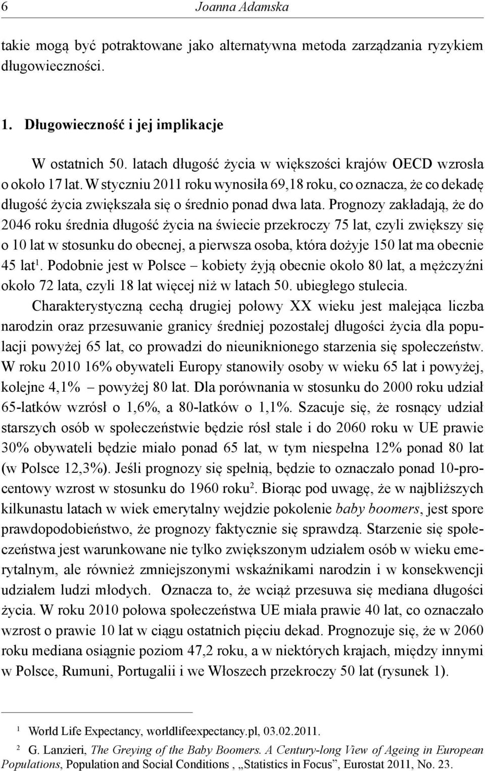 Prognozy zakładają, że do 2046 roku średnia długość życia na świecie przekroczy 75 lat, czyli zwiększy się o 10 lat w stosunku do obecnej, a pierwsza osoba, która dożyje 150 lat ma obecnie 45 lat 1.