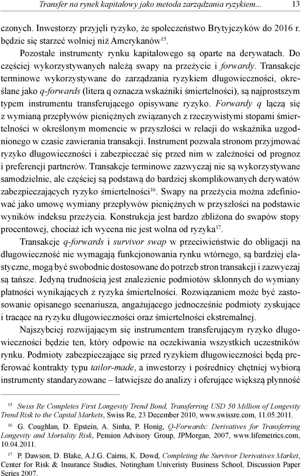 Transakcje terminowe wykorzystywane do zarządzania ryzykiem długowieczności, określane jako q-forwards (litera q oznacza wskaźniki śmiertelności), są najprostszym typem instrumentu transferującego