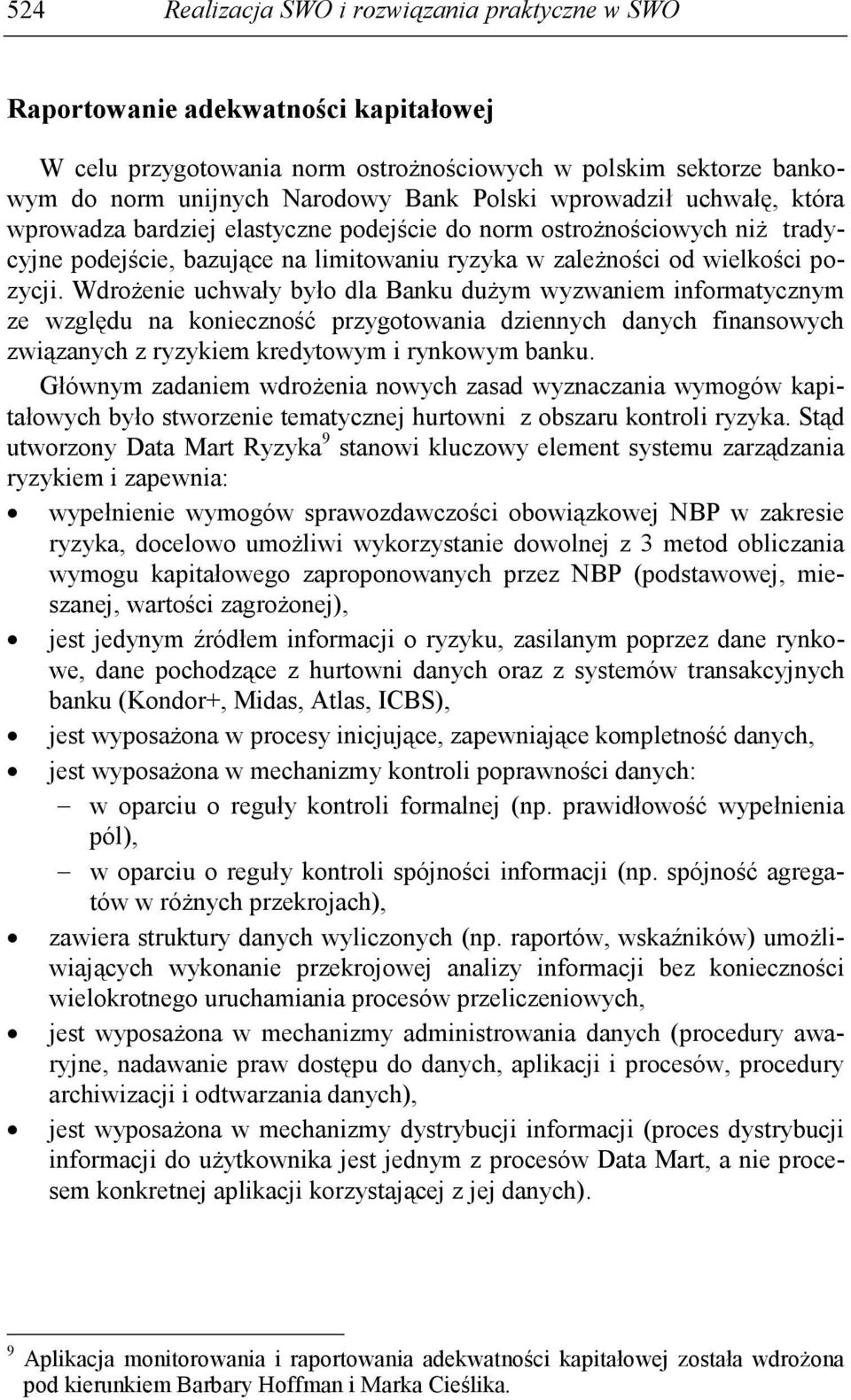 WdroŜenie uchwały było dla Banku duŝym wyzwaniem informatycznym ze względu na konieczność przygotowania dziennych danych finansowych związanych z ryzykiem kredytowym i rynkowym banku.